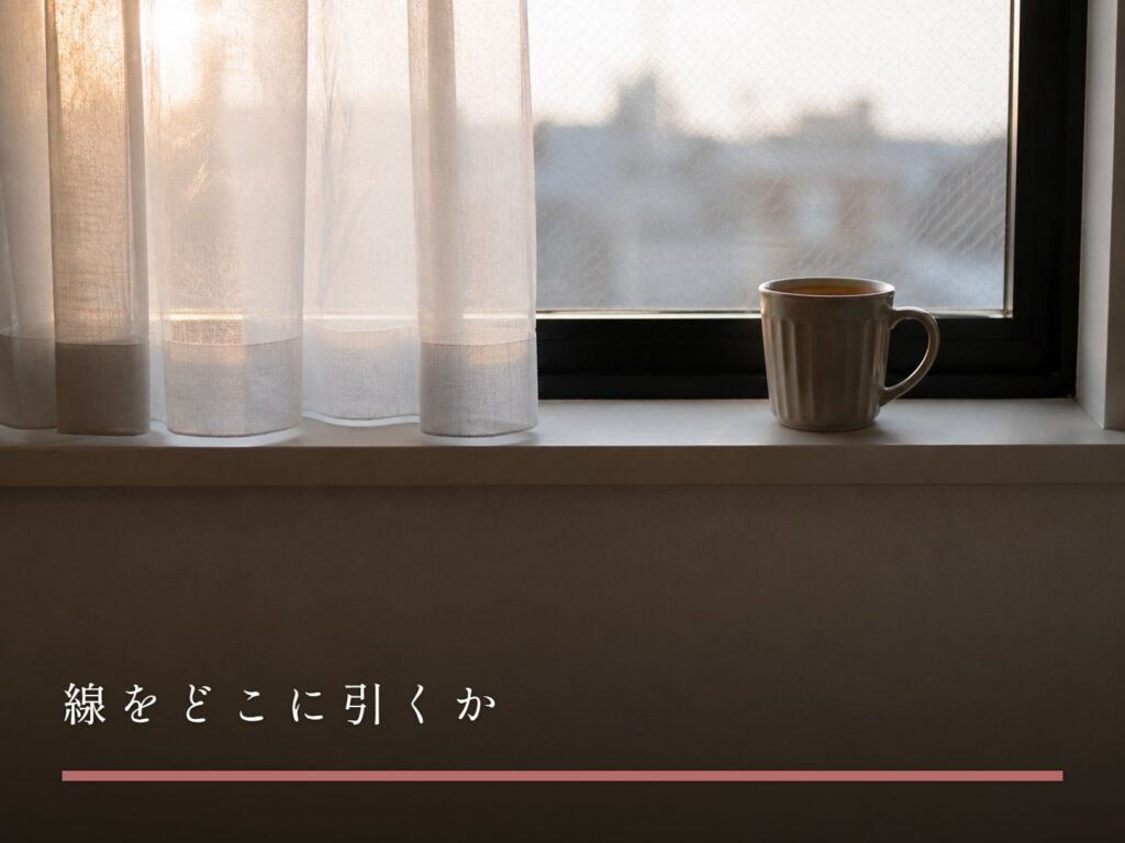 窓辺に置かれた冷めたカップ（線をどこに引くか）
